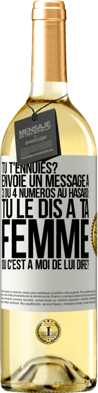 29,95 € Envoi gratuit | Vin blanc Édition WHITE Tu t'ennuies? Envoie un message à 3 ou 4 numéros au hasard: tu le dis à ta femme ou c'est à moi de lui dire? Étiquette Blanche. Étiquette personnalisable Vin jeune Récolte 2023 Verdejo