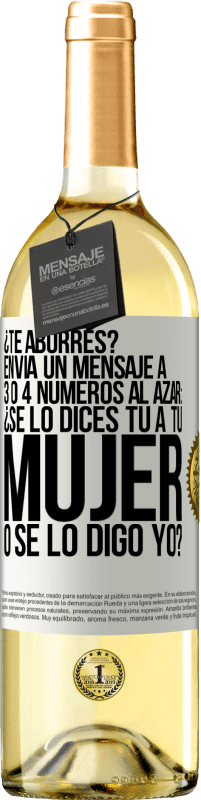 29,95 € Envío gratis | Vino Blanco Edición WHITE ¿Te aburres? Envía un mensaje a 3 o 4 números al azar: ¿Se lo dices tú a tu mujer o se lo digo yo? Etiqueta Blanca. Etiqueta personalizable Vino joven Cosecha 2023 Verdejo