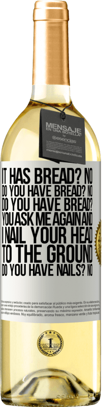 29,95 € Free Shipping | White Wine WHITE Edition It has Bread? No. Do you have bread? No. Do you have bread? You ask me again and I nail your head to the ground. Do you have White Label. Customizable label Young wine Harvest 2024 Verdejo