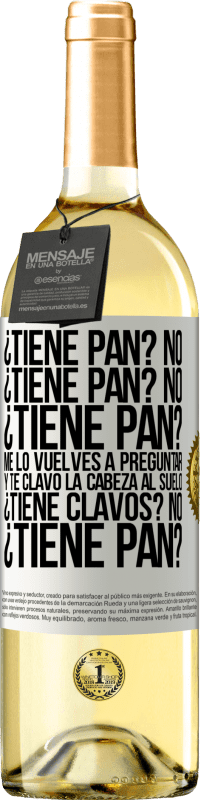 29,95 € Envío gratis | Vino Blanco Edición WHITE ¿Tiene pan? No. ¿Tiene pan? No. ¿Tiene pan? Me lo vuelves a preguntar y te clavo la cabeza al suelo. ¿Tiene clavos? No Etiqueta Blanca. Etiqueta personalizable Vino joven Cosecha 2024 Verdejo