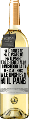 29,95 € Spedizione Gratuita | Vino bianco Edizione WHITE Ha il pane? No. Hai il pane? No. Hai il pane? Me lo chiedi di nuovo e io inchiodo la tua testa a terra. Hai le unghie? No Etichetta Bianca. Etichetta personalizzabile Vino giovane Raccogliere 2024 Verdejo