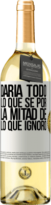 29,95 € Envío gratis | Vino Blanco Edición WHITE Daría todo lo que sé por la mitad de lo que ignoro Etiqueta Blanca. Etiqueta personalizable Vino joven Cosecha 2024 Verdejo