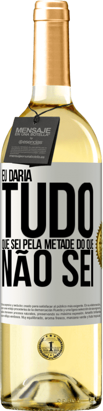 29,95 € Envio grátis | Vinho branco Edição WHITE Eu daria tudo que sei pela metade do que não sei Etiqueta Branca. Etiqueta personalizável Vinho jovem Colheita 2024 Verdejo