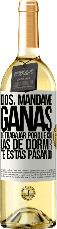 29,95 € Envío gratis | Vino Blanco Edición WHITE Dios, mándame ganas de trabajar porque con las de dormir te estás pasando Etiqueta Blanca. Etiqueta personalizable Vino joven Cosecha 2024 Verdejo