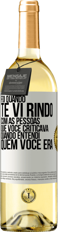 29,95 € Envio grátis | Vinho branco Edição WHITE Foi quando te vi rindo com as pessoas que você criticava, quando entendi quem você era Etiqueta Branca. Etiqueta personalizável Vinho jovem Colheita 2023 Verdejo