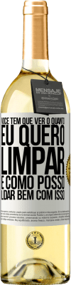 29,95 € Envio grátis | Vinho branco Edição WHITE Você tem que ver o quanto eu quero limpar e como posso lidar bem com isso Etiqueta Branca. Etiqueta personalizável Vinho jovem Colheita 2024 Verdejo