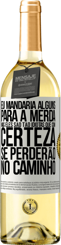 29,95 € Envio grátis | Vinho branco Edição WHITE Eu mandaria alguns para a merda, mas eles são tão idiotas que com certeza se perderão no caminho Etiqueta Branca. Etiqueta personalizável Vinho jovem Colheita 2024 Verdejo