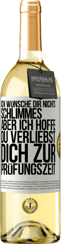 29,95 € Kostenloser Versand | Weißwein WHITE Ausgabe Ich wünsche dir nichts Schlimmes, aber ich hoffe, du verliebst dich zur Prüfungszeit Weißes Etikett. Anpassbares Etikett Junger Wein Ernte 2023 Verdejo