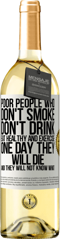 29,95 € Бесплатная доставка | Белое вино Издание WHITE Бедные люди, которые не курят, не пьют, питаются здоровой пищей и занимаются спортом. Однажды они умрут, и они не будут Белая этикетка. Настраиваемая этикетка Молодое вино Урожай 2023 Verdejo