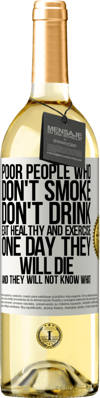 29,95 € Free Shipping | White Wine WHITE Edition Poor people who don't smoke, don't drink, eat healthy and exercise. One day they will die and they will not know what White Label. Customizable label Young wine Harvest 2024 Verdejo