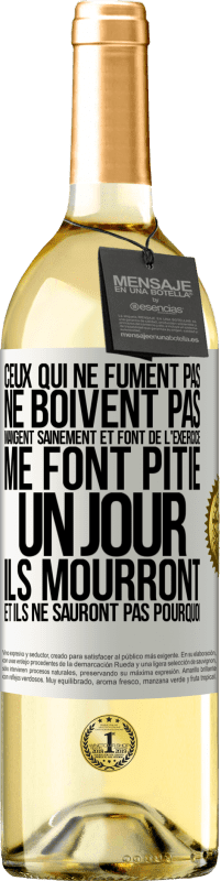 29,95 € Envoi gratuit | Vin blanc Édition WHITE Ceux qui ne fument pas, ne boivent pas, mangent sainement et font de l'exercice me font pitié. Un jour, ils mourront et ils ne s Étiquette Blanche. Étiquette personnalisable Vin jeune Récolte 2024 Verdejo