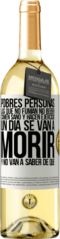 29,95 € Envío gratis | Vino Blanco Edición WHITE Pobres personas las que no fuman, no beben, comen sano y hacen ejercicio. Un día se van a morir y no van a saber de qué Etiqueta Blanca. Etiqueta personalizable Vino joven Cosecha 2024 Verdejo