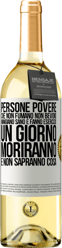 29,95 € Spedizione Gratuita | Vino bianco Edizione WHITE Persone povere che non fumano, non bevono, mangiano sano e fanno esercizio. Un giorno moriranno e non sapranno cosa Etichetta Bianca. Etichetta personalizzabile Vino giovane Raccogliere 2024 Verdejo