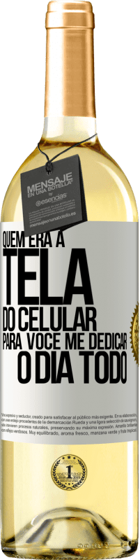 29,95 € Envio grátis | Vinho branco Edição WHITE Quem era a tela do celular para você me dedicar o dia todo Etiqueta Branca. Etiqueta personalizável Vinho jovem Colheita 2024 Verdejo