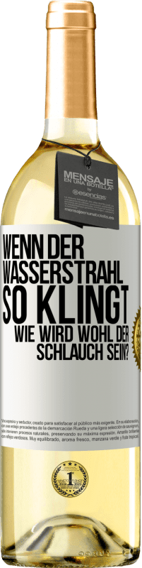 29,95 € Kostenloser Versand | Weißwein WHITE Ausgabe Wenn der Wasserstrahl so klingt, wie wird wohl der Schlauch sein? Weißes Etikett. Anpassbares Etikett Junger Wein Ernte 2023 Verdejo