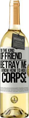 29,95 € Free Shipping | White Wine WHITE Edition I'm the kind of friend who would even help you hide a corpse, but remember that if you betray me… I know how to hide a corpse White Label. Customizable label Young wine Harvest 2023 Verdejo