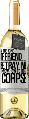 29,95 € Free Shipping | White Wine WHITE Edition I'm the kind of friend who would even help you hide a corpse, but remember that if you betray me… I know how to hide a corpse White Label. Customizable label Young wine Harvest 2024 Verdejo