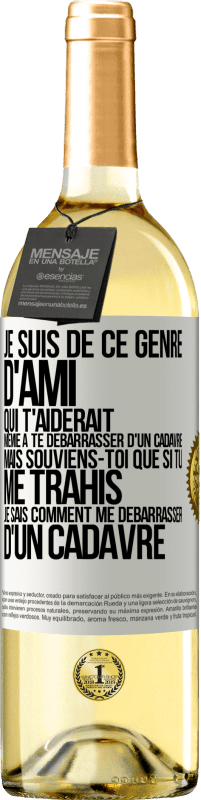 29,95 € Envoi gratuit | Vin blanc Édition WHITE Je suis de ce genre d'ami qui t'aiderait même à te débarrasser d'un cadavre, mais souviens-toi que si tu me trahis… je sais comm Étiquette Blanche. Étiquette personnalisable Vin jeune Récolte 2023 Verdejo