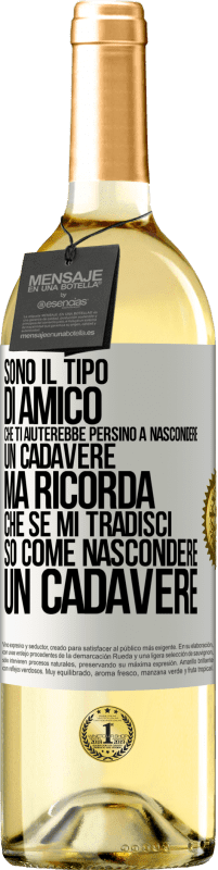 29,95 € Spedizione Gratuita | Vino bianco Edizione WHITE Sono il tipo di amico che ti aiuterebbe persino a nascondere un cadavere, ma ricorda che se mi tradisci ... so come Etichetta Bianca. Etichetta personalizzabile Vino giovane Raccogliere 2023 Verdejo