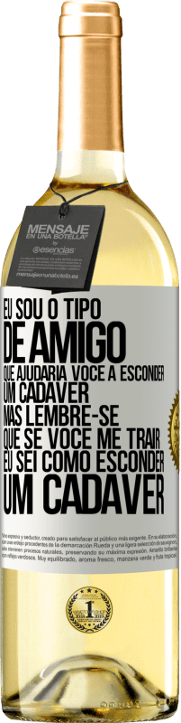 29,95 € Envio grátis | Vinho branco Edição WHITE Eu sou o tipo de amigo que ajudaria você a esconder um cadáver, mas lembre-se que se você me trair ... Eu sei como esconder Etiqueta Branca. Etiqueta personalizável Vinho jovem Colheita 2023 Verdejo