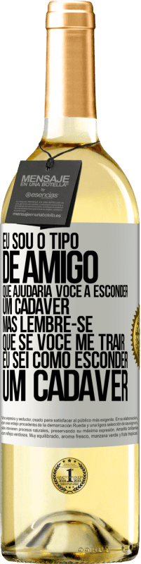 29,95 € Envio grátis | Vinho branco Edição WHITE Eu sou o tipo de amigo que ajudaria você a esconder um cadáver, mas lembre-se que se você me trair ... Eu sei como esconder Etiqueta Branca. Etiqueta personalizável Vinho jovem Colheita 2025 Verdejo