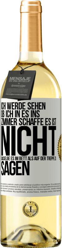 29,95 € Kostenloser Versand | Weißwein WHITE Ausgabe Ich werde sehen, ob ich in es ins Zimmer schaffe. Es ist nicht dasselbe, es im Bett als auf der Treppe zu sagen Weißes Etikett. Anpassbares Etikett Junger Wein Ernte 2024 Verdejo