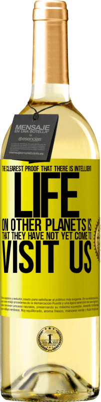 29,95 € Free Shipping | White Wine WHITE Edition The clearest proof that there is intelligent life on other planets is that they have not yet come to visit us Yellow Label. Customizable label Young wine Harvest 2024 Verdejo