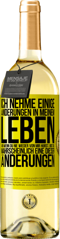 29,95 € Kostenloser Versand | Weißwein WHITE Ausgabe Ich nehme einige Änderungen in meinem Leben vor. Wenn du nie wieder von mir hörst, bist du wahrscheinlich eine dieser Änderungen Gelbes Etikett. Anpassbares Etikett Junger Wein Ernte 2025 Verdejo