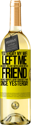 29,95 € Free Shipping | White Wine WHITE Edition Yesterday my wife left me and went to live with Lucho, my best friend. And since when is Lucho your best friend? Since Yellow Label. Customizable label Young wine Harvest 2025 Verdejo