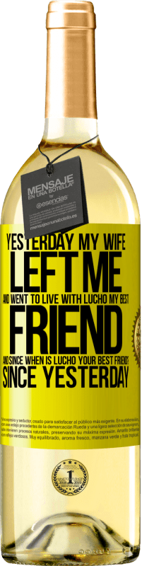 29,95 € Free Shipping | White Wine WHITE Edition Yesterday my wife left me and went to live with Lucho, my best friend. And since when is Lucho your best friend? Since Yellow Label. Customizable label Young wine Harvest 2023 Verdejo