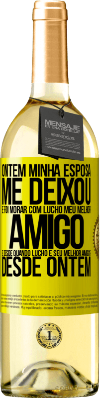 29,95 € Envio grátis | Vinho branco Edição WHITE Ontem minha esposa me deixou e foi morar com Lucho, meu melhor amigo. E desde quando Lucho é seu melhor amigo? Desde ontem Etiqueta Amarela. Etiqueta personalizável Vinho jovem Colheita 2023 Verdejo