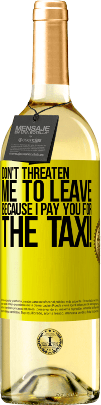 29,95 € Free Shipping | White Wine WHITE Edition Don't threaten me to leave because I pay you for the taxi! Yellow Label. Customizable label Young wine Harvest 2024 Verdejo