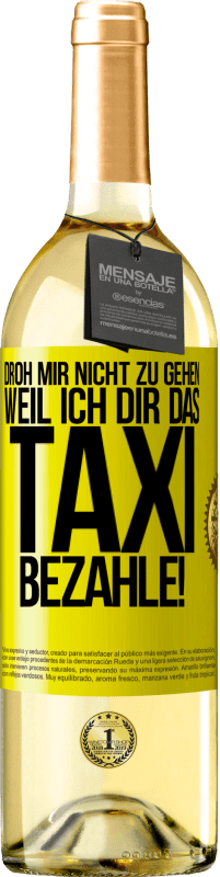 29,95 € Kostenloser Versand | Weißwein WHITE Ausgabe Droh mir nicht zu gehen, weil ich dir das Taxi bezahle! Gelbes Etikett. Anpassbares Etikett Junger Wein Ernte 2024 Verdejo