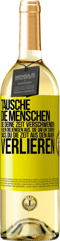 29,95 € Kostenloser Versand | Weißwein WHITE Ausgabe Tausche die Menschen, die deine Zeit verschwenden, gegen diejenigen aus, die dafür sorgen, dass du die Zeit aus den Augen verlie Gelbes Etikett. Anpassbares Etikett Junger Wein Ernte 2024 Verdejo