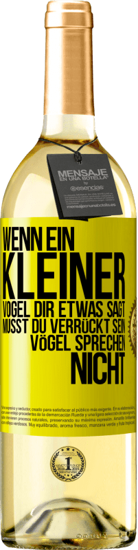 29,95 € Kostenloser Versand | Weißwein WHITE Ausgabe Wenn ein kleiner Vogel dir etwas sagt… musst du verrückt sein, Vögel sprechen nicht Gelbes Etikett. Anpassbares Etikett Junger Wein Ernte 2024 Verdejo