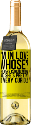 29,95 € Free Shipping | White Wine WHITE Edition I'm in love. Whose? Of a very curious woman. And she's pretty? Is very curious Yellow Label. Customizable label Young wine Harvest 2024 Verdejo