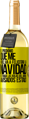 29,95 € Envío gratis | Vino Blanco Edición WHITE El próximo que me vuelva a felicitar la navidad se traga las bolas del arbol. Avisados estáis! Etiqueta Amarilla. Etiqueta personalizable Vino joven Cosecha 2024 Verdejo