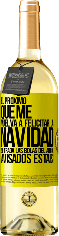29,95 € Envío gratis | Vino Blanco Edición WHITE El próximo que me vuelva a felicitar la navidad se traga las bolas del arbol. Avisados estáis! Etiqueta Amarilla. Etiqueta personalizable Vino joven Cosecha 2025 Verdejo