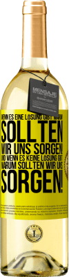 29,95 € Kostenloser Versand | Weißwein WHITE Ausgabe Wenn es eine Lösung gibt, warum sollten wir uns sorgen! Und wenn es keine Lösung gibt, warum sollten wir uns sorgen! Gelbes Etikett. Anpassbares Etikett Junger Wein Ernte 2024 Verdejo