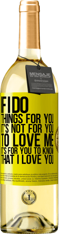 29,95 € 送料無料 | 白ワイン WHITEエディション 私があなたのために物事をするなら、それはあなたが私を愛することではありません。あなたが私があなたを愛していることを知るのはあなたのためです 黄色のラベル. カスタマイズ可能なラベル 若いワイン 収穫 2025 Verdejo