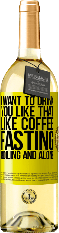 29,95 € Free Shipping | White Wine WHITE Edition I want to drink you like that, like coffee. Fasting, boiling and alone Yellow Label. Customizable label Young wine Harvest 2023 Verdejo