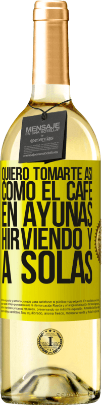 29,95 € Envío gratis | Vino Blanco Edición WHITE Quiero tomarte así, como el café. En ayunas, hirviendo y a solas Etiqueta Amarilla. Etiqueta personalizable Vino joven Cosecha 2024 Verdejo