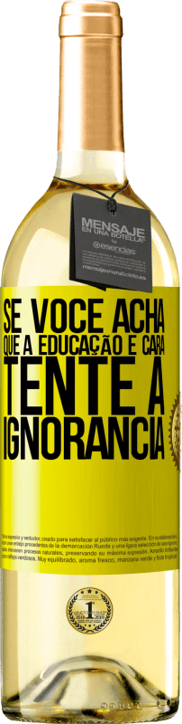 29,95 € Envio grátis | Vinho branco Edição WHITE Se você acha que a educação é cara, tente a ignorância Etiqueta Amarela. Etiqueta personalizável Vinho jovem Colheita 2024 Verdejo