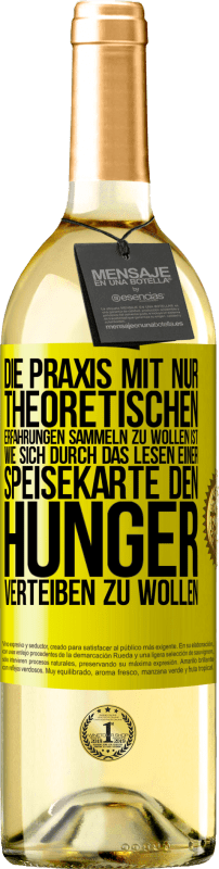 29,95 € Kostenloser Versand | Weißwein WHITE Ausgabe Die Praxis mit nur theoretischen Erfahrungen sammeln zu wollen ist, wie sich durch das Lesen einer Speisekarte den Hunger vertei Gelbes Etikett. Anpassbares Etikett Junger Wein Ernte 2024 Verdejo