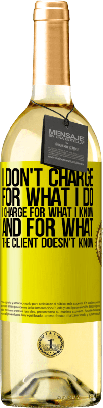 29,95 € Free Shipping | White Wine WHITE Edition I don't charge for what I do, I charge for what I know, and for what the client doesn't know Yellow Label. Customizable label Young wine Harvest 2024 Verdejo