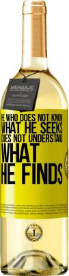29,95 € Free Shipping | White Wine WHITE Edition He who does not know what he seeks, does not understand what he finds Yellow Label. Customizable label Young wine Harvest 2025 Verdejo