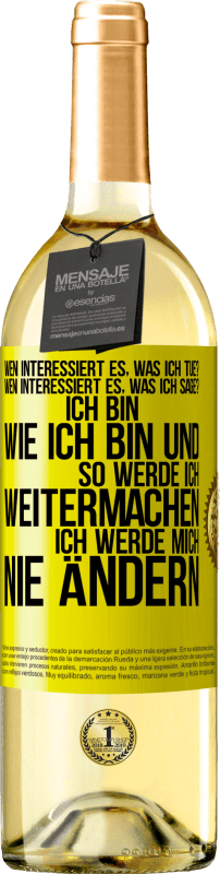 29,95 € Kostenloser Versand | Weißwein WHITE Ausgabe Wen interessiert es, was ich tue? Wen interessiert es, was ich sage? Ich bin, wie ich bin und so werde ich weitermachen, ich wer Gelbes Etikett. Anpassbares Etikett Junger Wein Ernte 2024 Verdejo