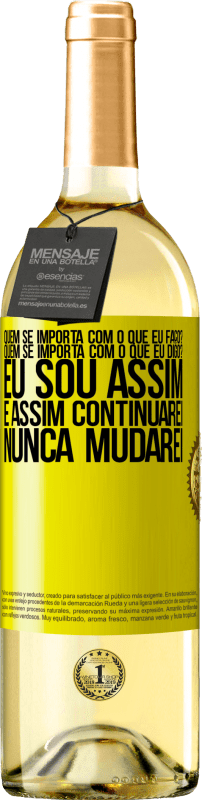 29,95 € Envio grátis | Vinho branco Edição WHITE quem se importa com o que eu faço? Quem se importa com o que eu digo? Eu sou assim, e assim continuarei, nunca mudarei Etiqueta Amarela. Etiqueta personalizável Vinho jovem Colheita 2024 Verdejo