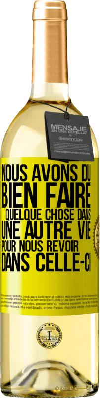 29,95 € Envoi gratuit | Vin blanc Édition WHITE Nous avons dû bien faire quelque chose dans une autre vie pour nous revoir dans celle-ci Étiquette Jaune. Étiquette personnalisable Vin jeune Récolte 2024 Verdejo