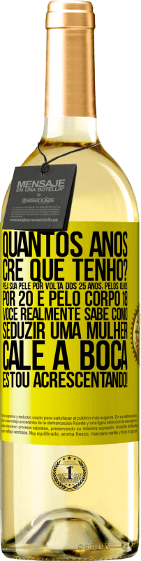 29,95 € Envio grátis | Vinho branco Edição WHITE quantos anos você tem? Pela sua pele por volta dos 25 anos, pelos olhos por 20 e pelo corpo 18. Você realmente sabe como Etiqueta Amarela. Etiqueta personalizável Vinho jovem Colheita 2024 Verdejo